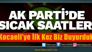 Ak Parti Kocaeli’de Sıcak Saatler