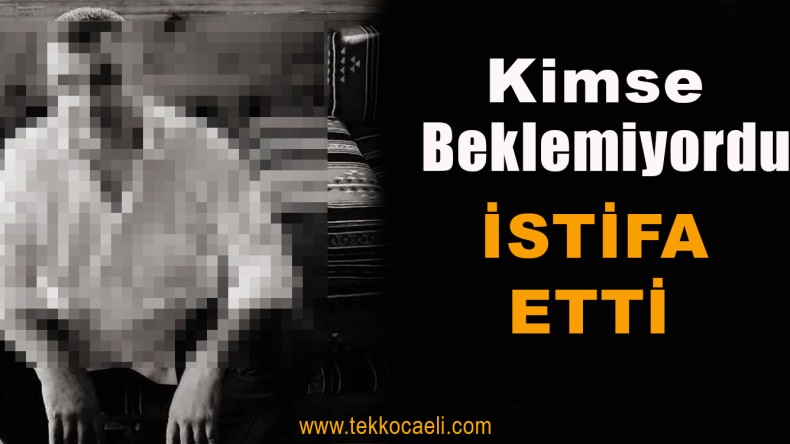 Kocaeli’de Beklenmeyen İstifa