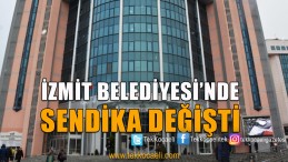 İzmit Belediyesi’nde Sendika Değişti