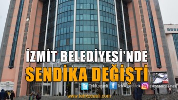 İzmit Belediyesi’nde Sendika Değişti