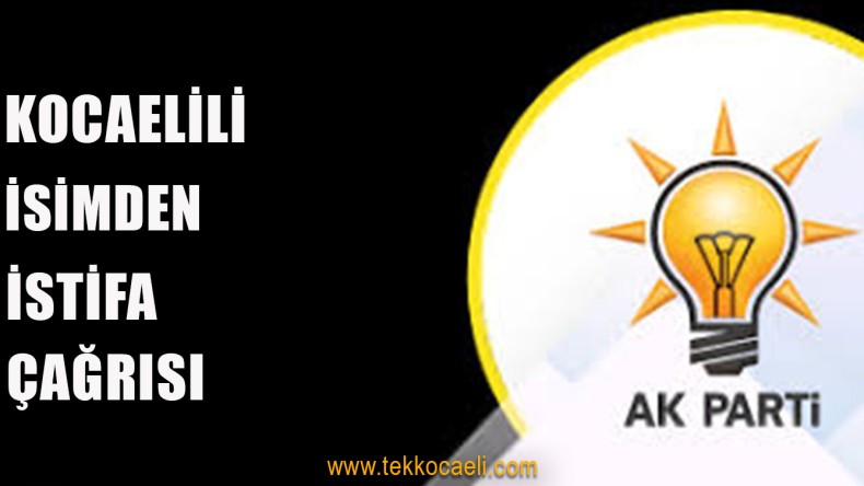 Ak Partili İsimden İstifa Çağrısı