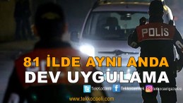 81 İlde Aynı Anda Dev Operasyon