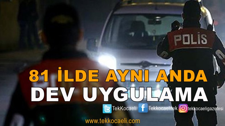 81 İlde Aynı Anda Dev Operasyon