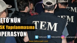 FETÖ Operasyonları Tam Gaz Devam Ediyor