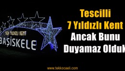7 Yıldızlı Kent Başiskele Söylemini Duyamaz Olduk