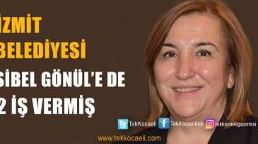 İzmit Belediyesi Sibel Gönül’e de İş Vermiş!