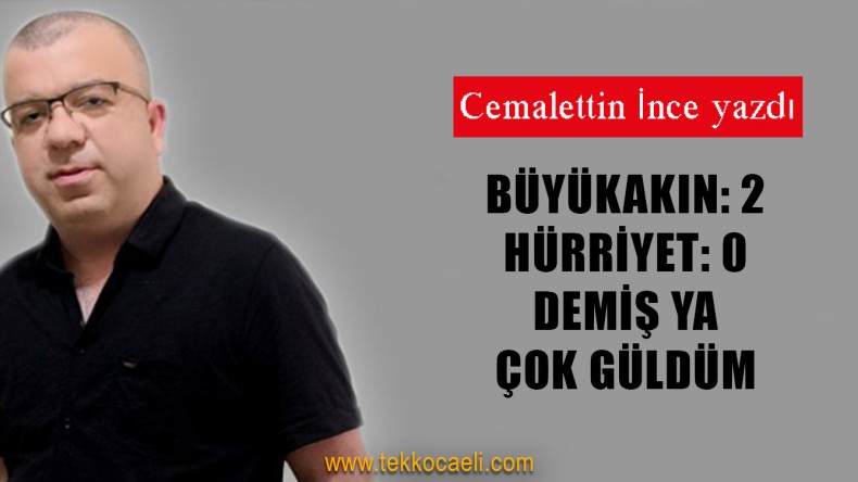Büyükakın:2 – Hürriyet:0 Demiş Ya, Çok Güldüm
