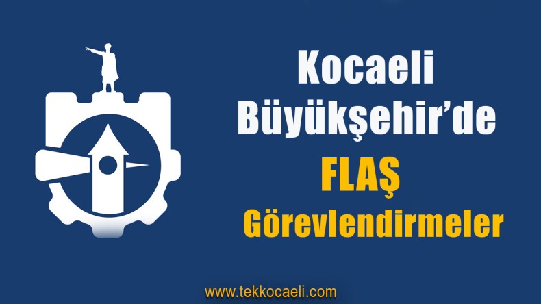 Kocaeli Büyükşehir’de Görev Değişiklikleri