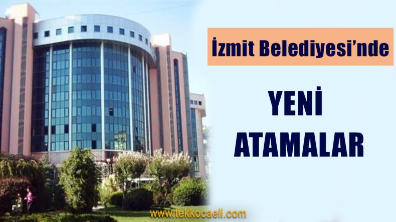 İzmit Belediyesi’nde Yeni Görevlendirmeler
