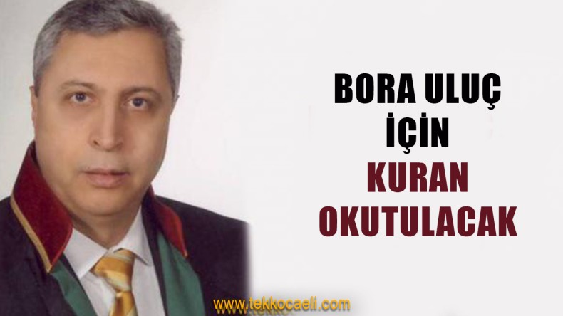 Vefatının 7. Gününde, Bora Uluç İçin Kuran Okutulacak