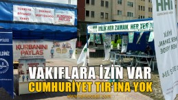 Vakıflara İzin Var, Cumhuriyet TIR’ına İzin Yok