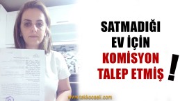 Emlakçı, Satmadığı Evden Komisyon Talep Etmiş!
