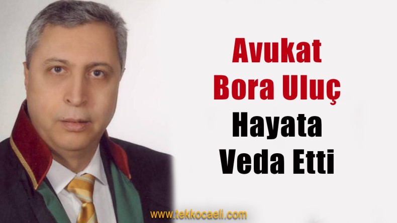 Avukat Bora Uluç Vefat Etti