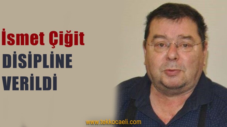 İsmet Çiğit, Disipline Verildi