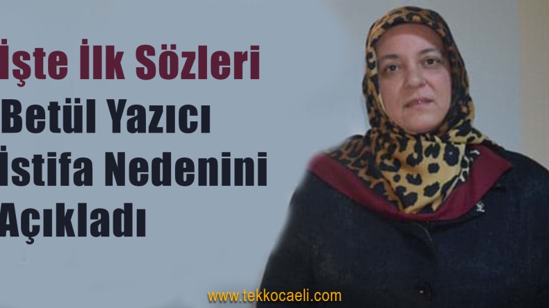 İstifa Eden Betül Yazıcı’dan Flaş Açıklama