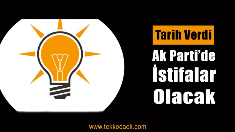 ŞOK! Ak Parti’den İstifalar İçin Tarih Verdi