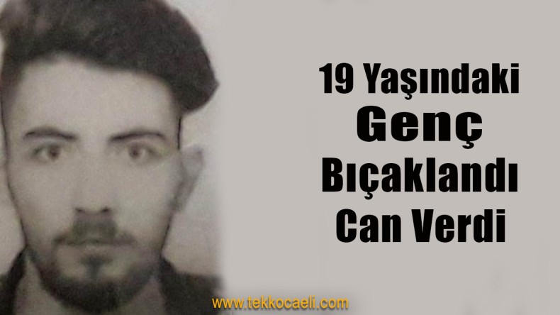 Bıçaklanan Genç Kurtarılamadı