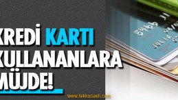 Kredi Kartı Kullananlara Müjde!