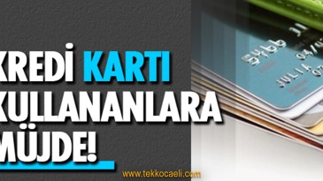 Kredi Kartı Kullananlara Müjde!