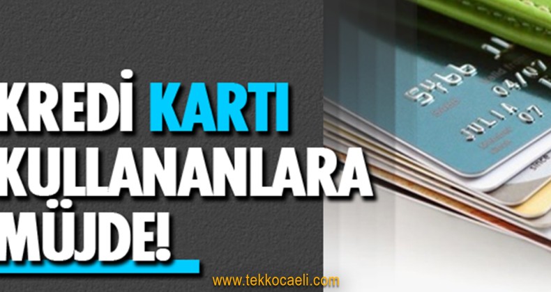 Kredi Kartı Kullananlara Müjde!