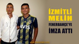 İzmitli Melih, Fenerbahçe’ye İmza Attı
