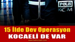 15 İlde Dev FETÖ Operasyonu