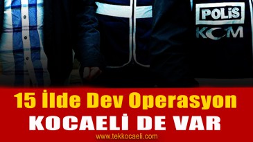 15 İlde Dev FETÖ Operasyonu
