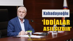 Kabadayıoğlu; ‘Erkan Uygun’un İddiaları Asılsızdır’