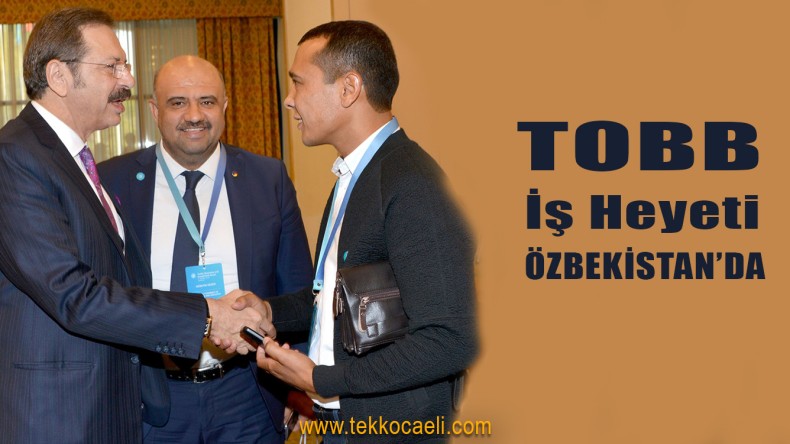 TOBB İş Heyeti’nin Özbekistan Temasları Verimli Geçti