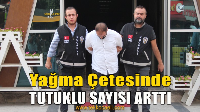 Yağma Çetesinde Tutuklu Sayısı Arttı