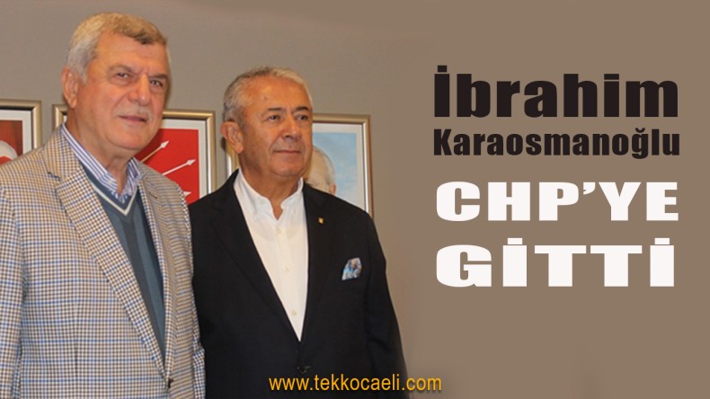 İbrahim Karaosmanoğlu CHP’ye Gitti