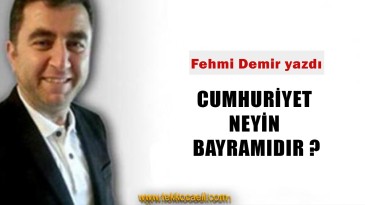 Cumhuriyet Neyin Bayramıdır?