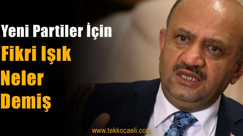 Fikri Işık, Yeni Partiler İçin Ne Demiş?