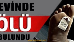 Gölcük’teki Evinde Ölü Bulundu