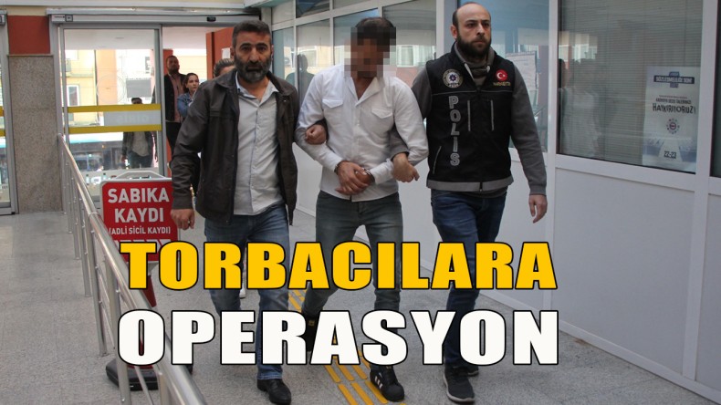 Torbacılara Operasyon; Çok Sayıda Gözaltı Var