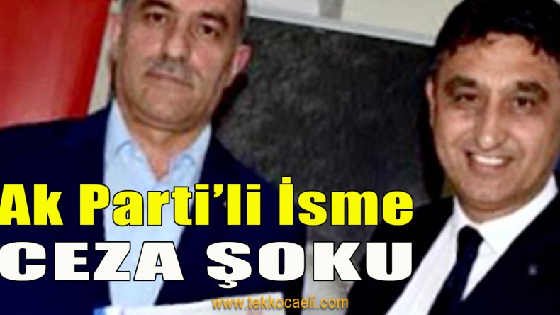 Ak Partili İsim Hapis Cezasına Çarptırılmış!