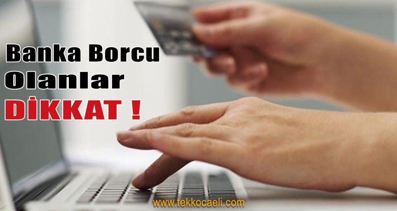 Bankaya Borcu Olanlar DİKKAT!