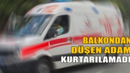 Balkondan Düşen Adam Kurtarılamadı
