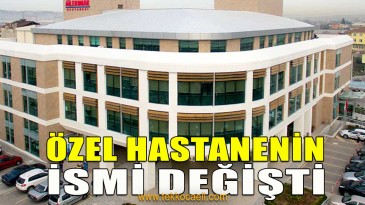 Kocaeli’deki Özel Hastane’nin İsmi Değişti
