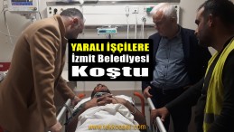 İzmit Belediyesi Yaralı İşçilere Koştu