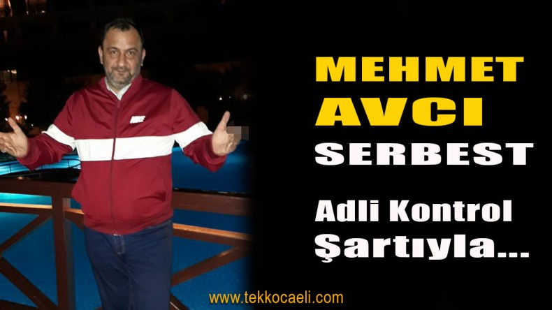 Mehmet Avcı Serbest Bırakıldı