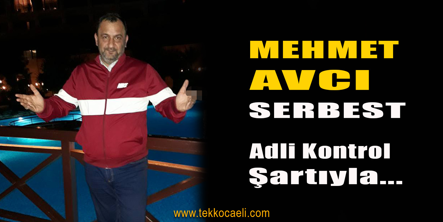 Mehmet Avcı Serbest Bırakıldı