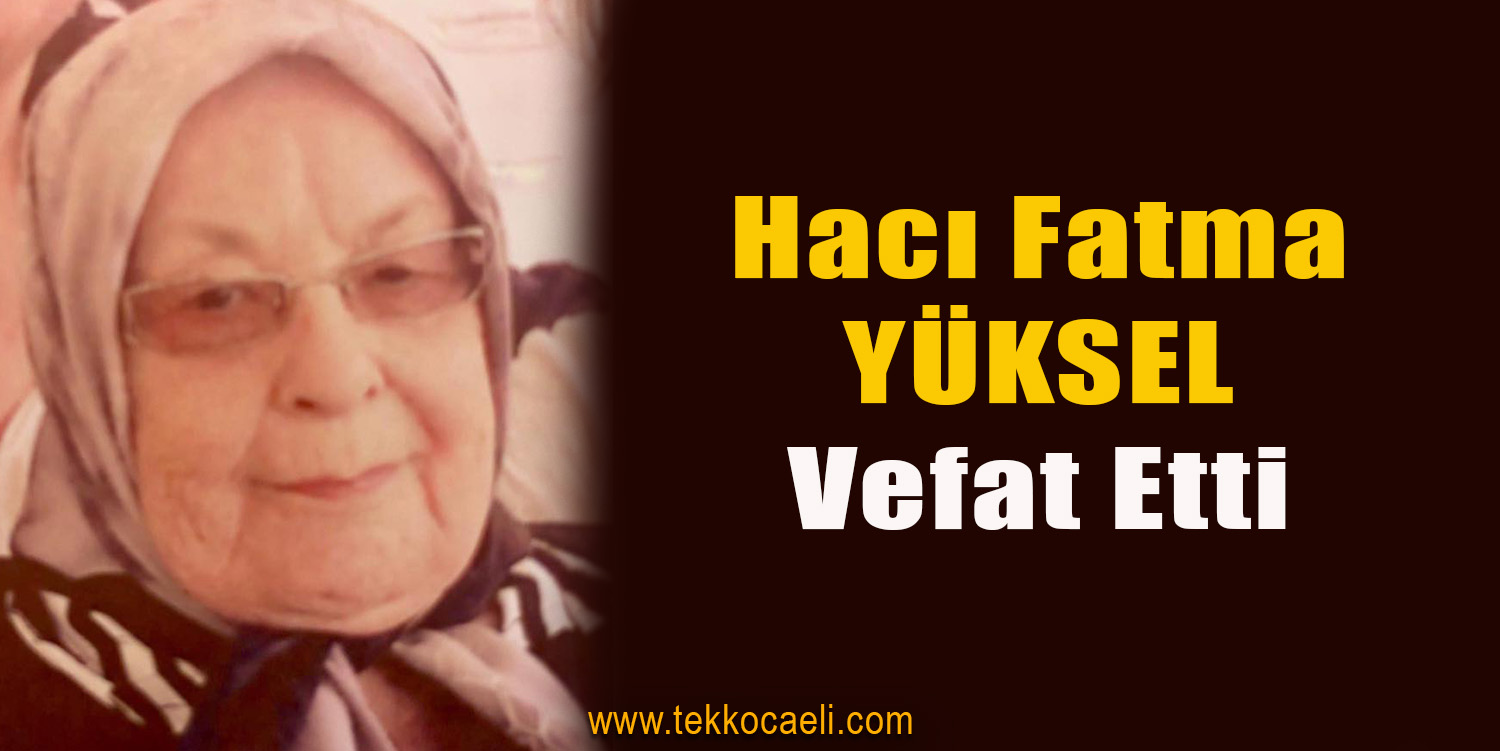 Fatma Yüksel 92 Yaşında Hayata Gözlerini Yumdu