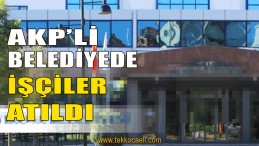 AKP’li Belediye Başkanı İşçileri Attı