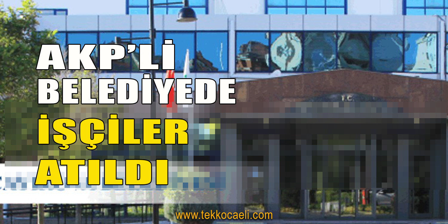 AKP’li Belediye Başkanı İşçileri Attı
