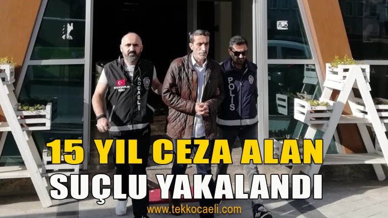 15 Yıl Ceza Alan Suçlu Yakalandı