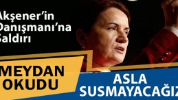 Akşener’in Danışmanına Saldırı Girişimi