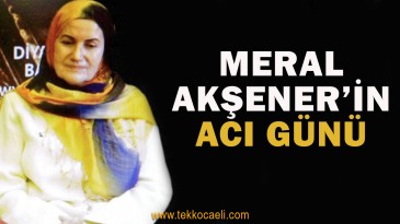 Meral Akşener’in Acı Günü