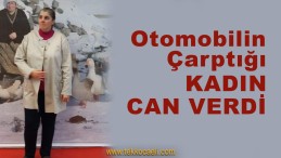 Otomobilin Çarptığı Kadın Yaşamını Yitirdi
