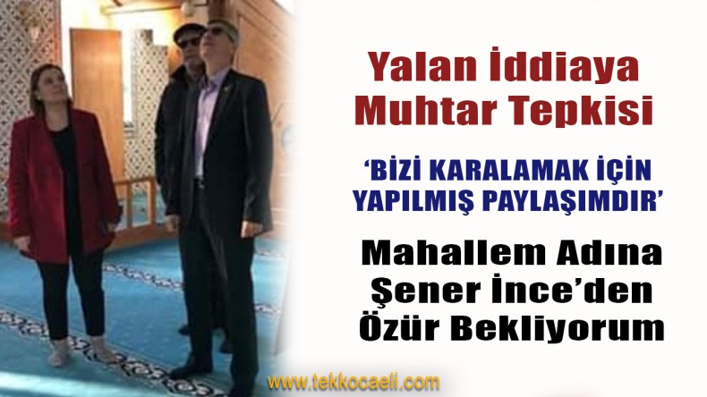 İzmitli Muhtar; ‘Şener İnce Abdestini Bir Kez Daha Tazelesin’